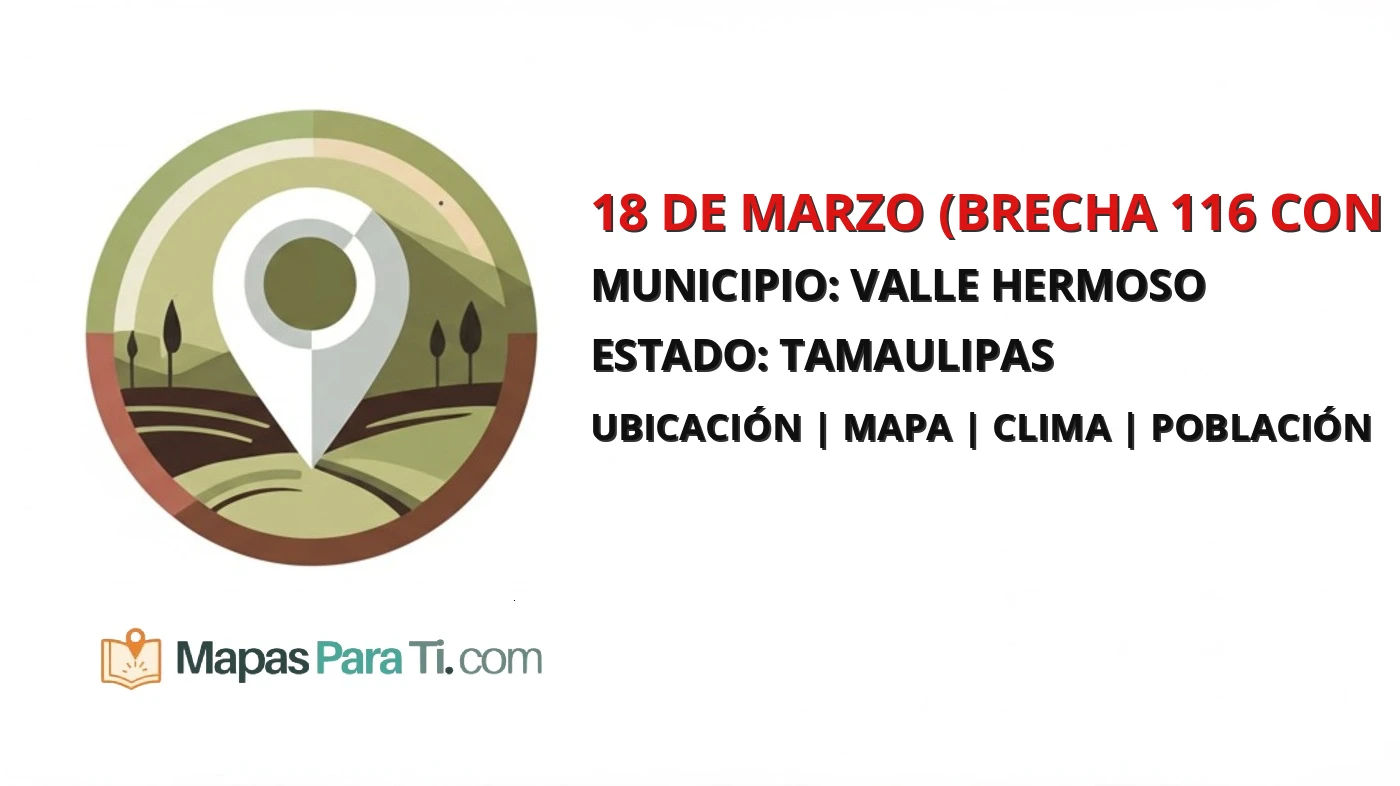 Mapa y datos de 18 de Marzo (Brecha 116 con Kilómetro 93.9), Valle Hermoso, Tamaulipas