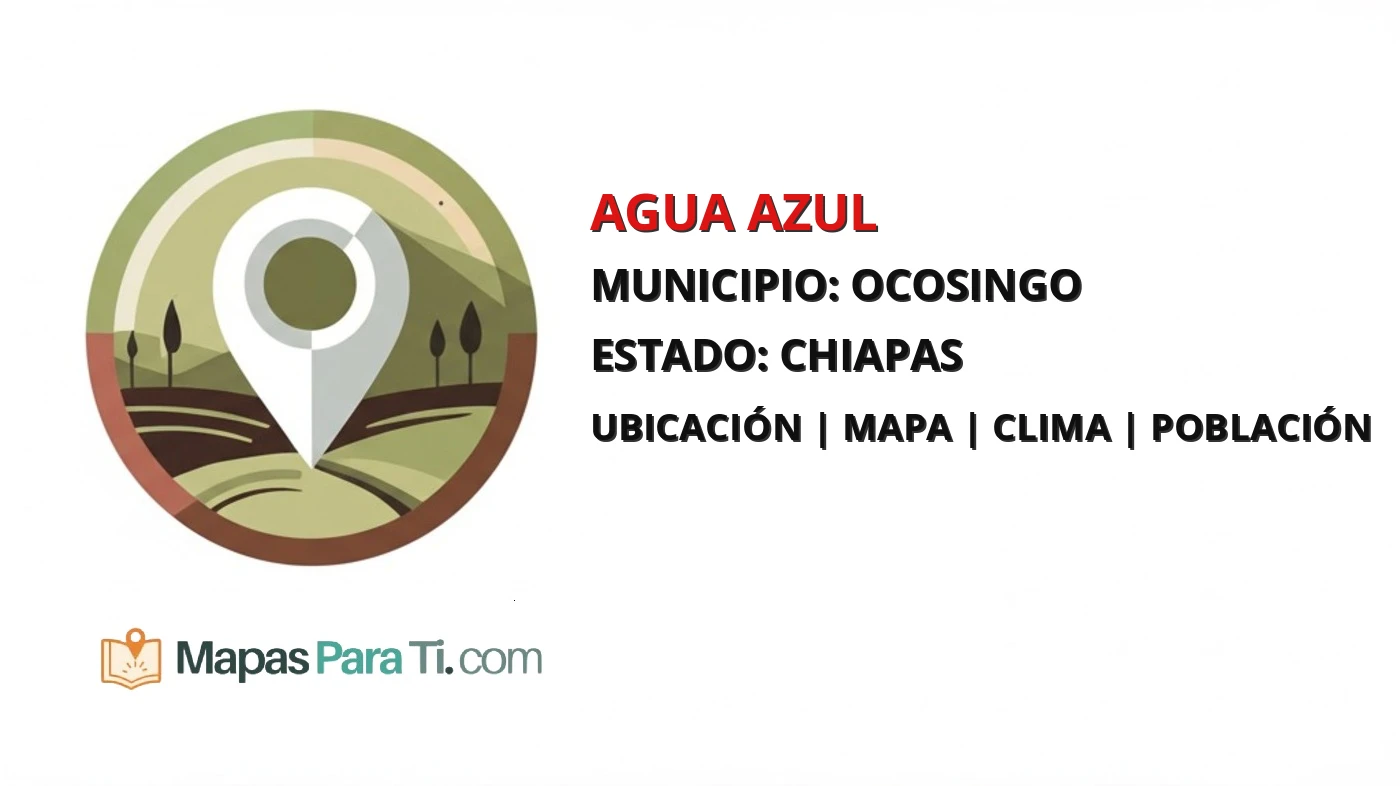 Mapa y datos de Agua Azul, Ocosingo, Chiapas