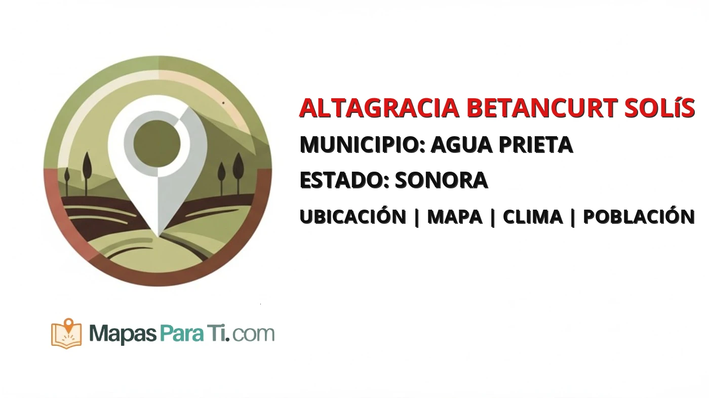 Mapa y datos de Altagracia Betancurt Solís, Agua Prieta, Sonora