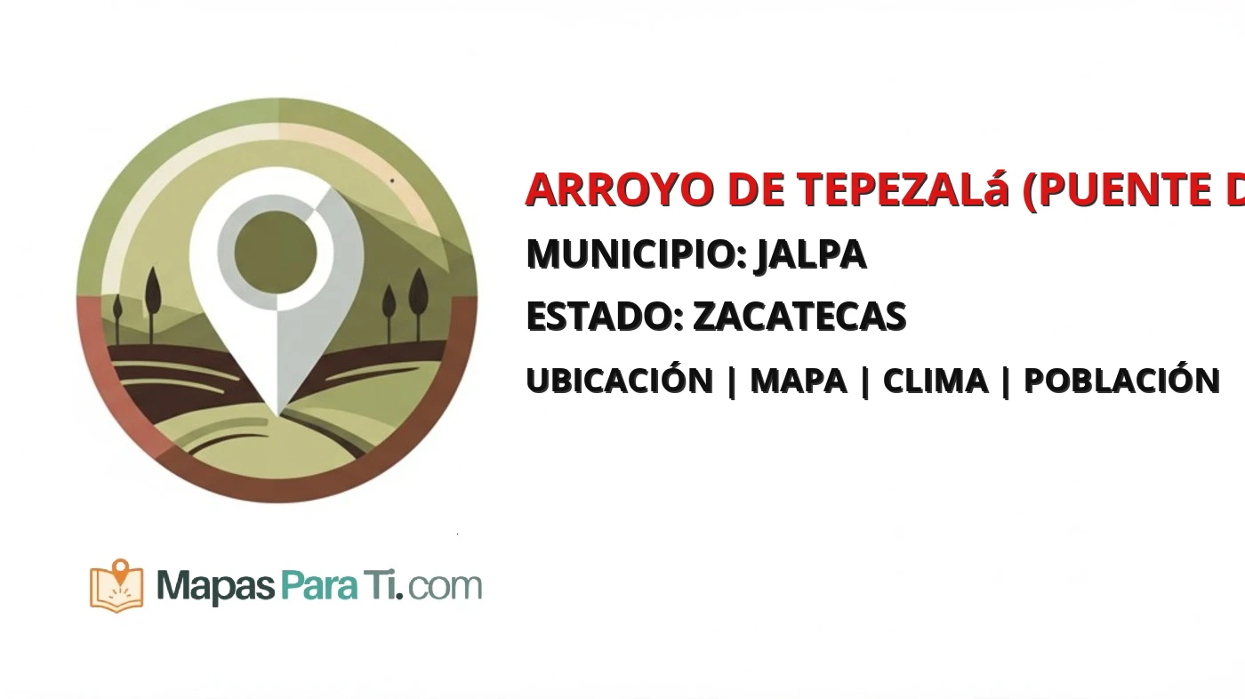 Mapa y datos de Arroyo de Tepezalá (Puente de Tepezalá), Jalpa, Zacatecas