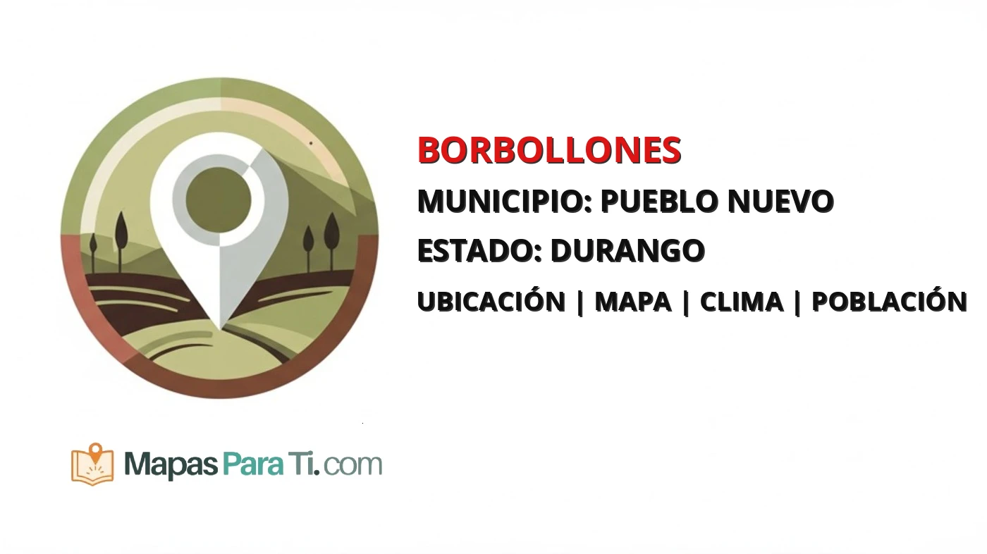 Mapa y datos de Borbollones, Pueblo Nuevo, Durango
