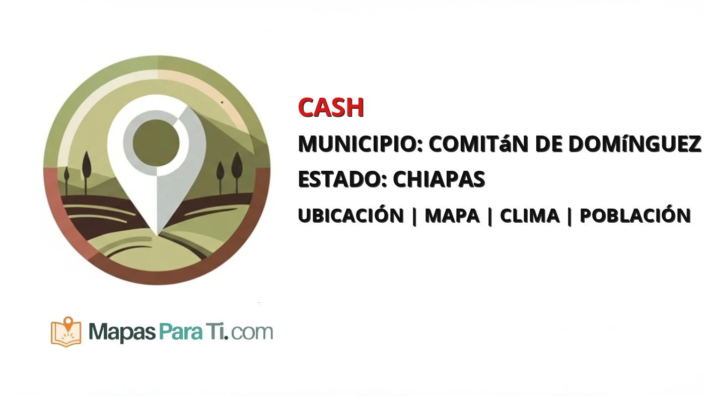 Mapa y datos de Cash, Comitán de Domínguez, Chiapas