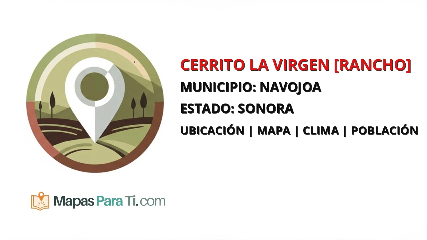 Mapa y datos de Cerrito la Virgen [Rancho], Navojoa, Sonora