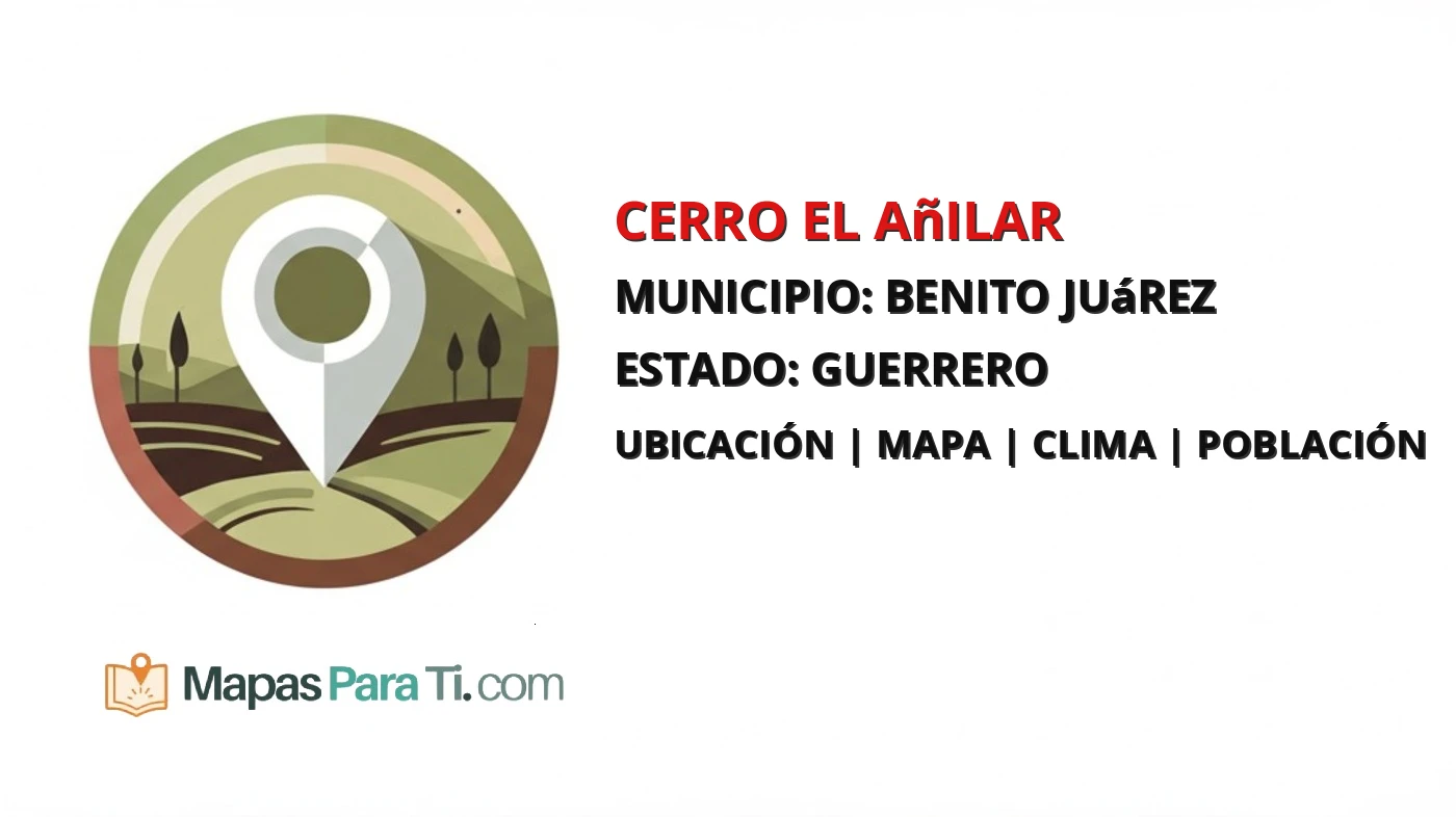 Mapa y datos de Cerro el Añilar, Benito Juárez, Guerrero