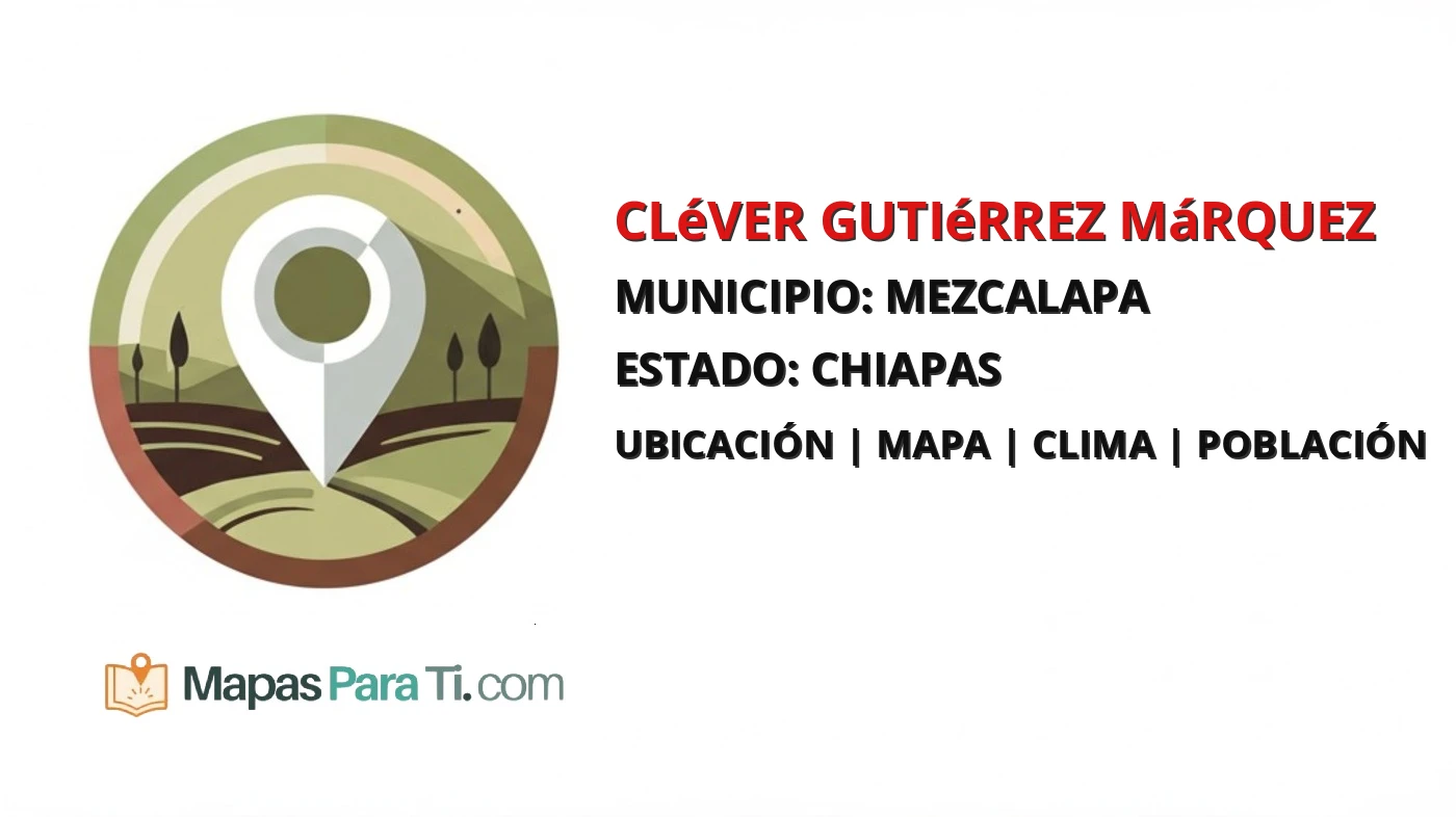 Mapa y datos de Cléver Gutiérrez Márquez, Mezcalapa, Chiapas