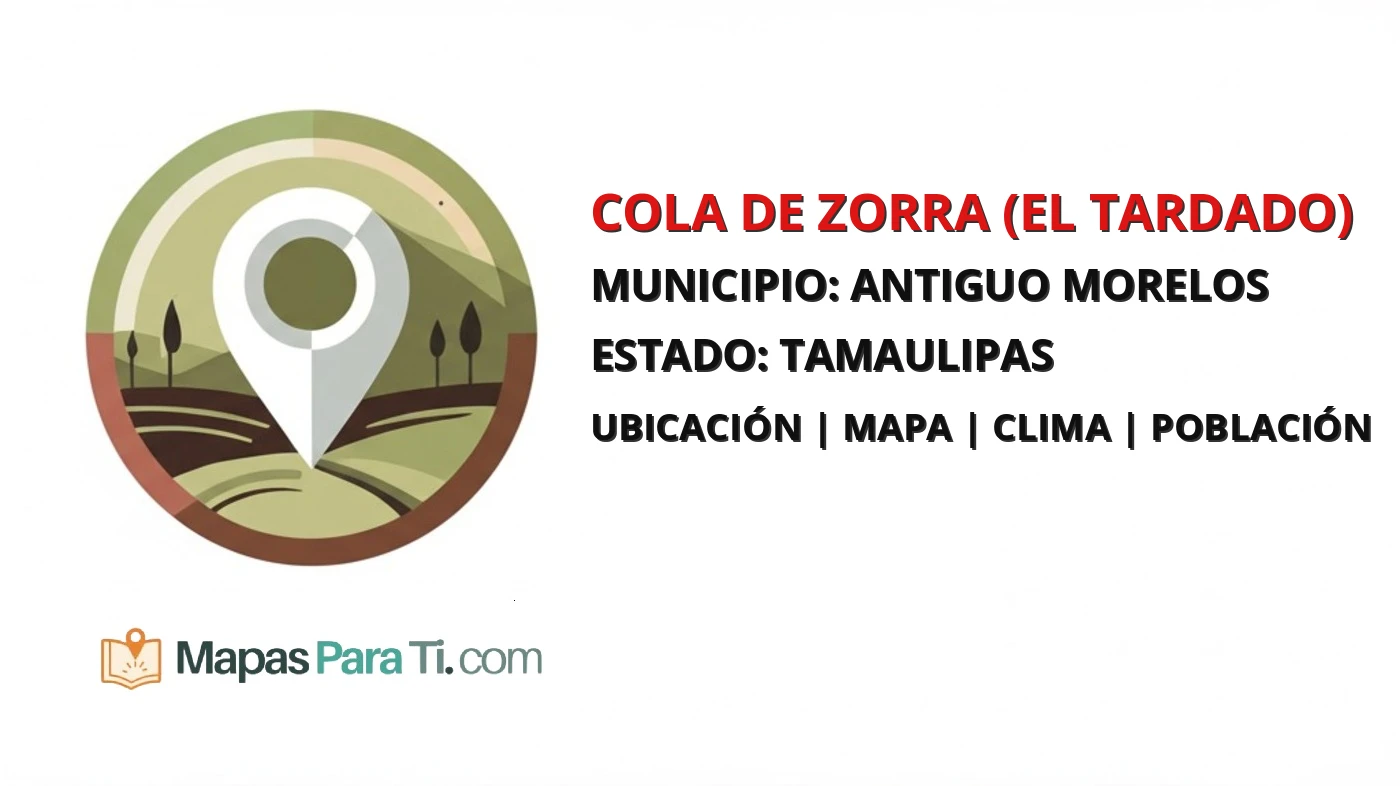 Mapa y datos de Cola de Zorra (El Tardado), Antiguo Morelos, Tamaulipas