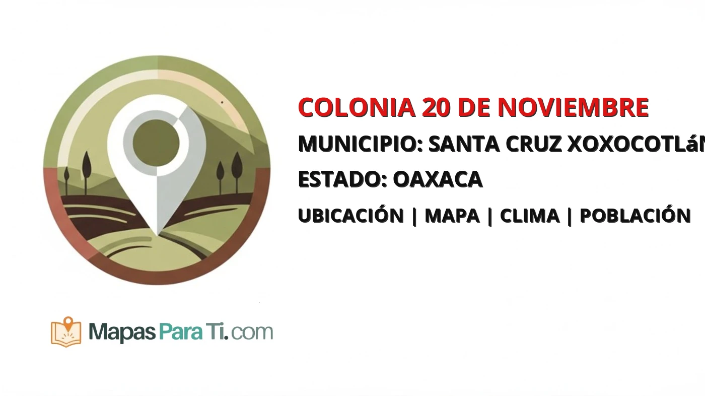 Mapa y datos de Colonia 20 de Noviembre, Santa Cruz Xoxocotlán, Oaxaca
