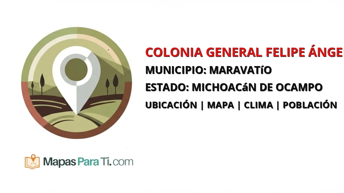 Mapa y datos de Colonia General Felipe Ángeles, Maravatío, Michoacán de Ocampo