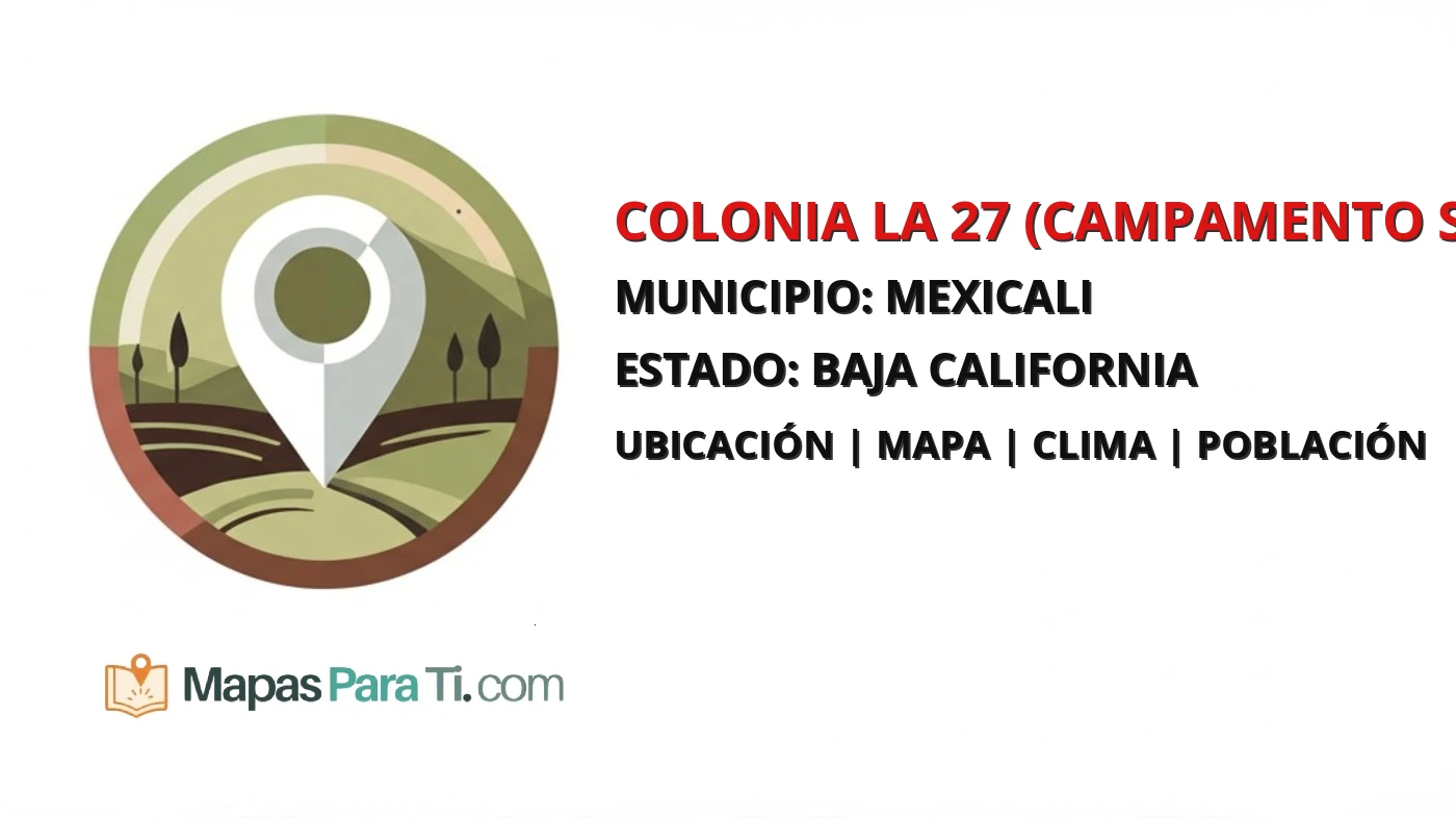 Mapa y datos de Colonia la 27 (Campamento SARH Kilómetro Veintisiete), Mexicali, Baja California