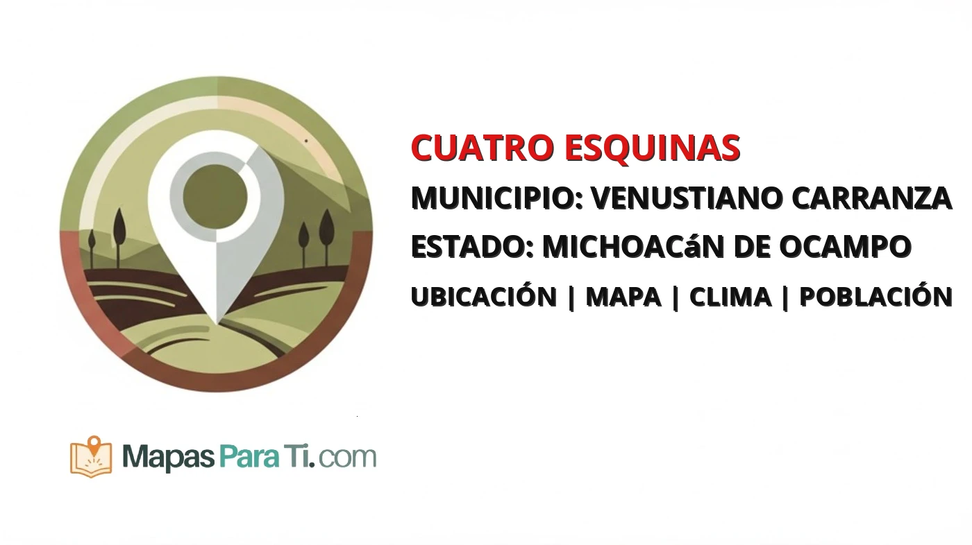Mapa y datos de Cuatro Esquinas, Venustiano Carranza, Michoacán de Ocampo