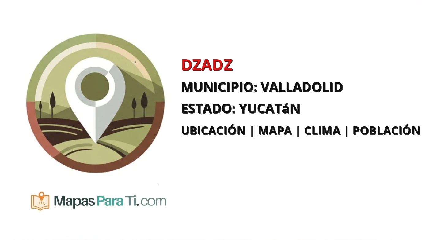 Mapa y datos de Dzadz, Valladolid, Yucatán