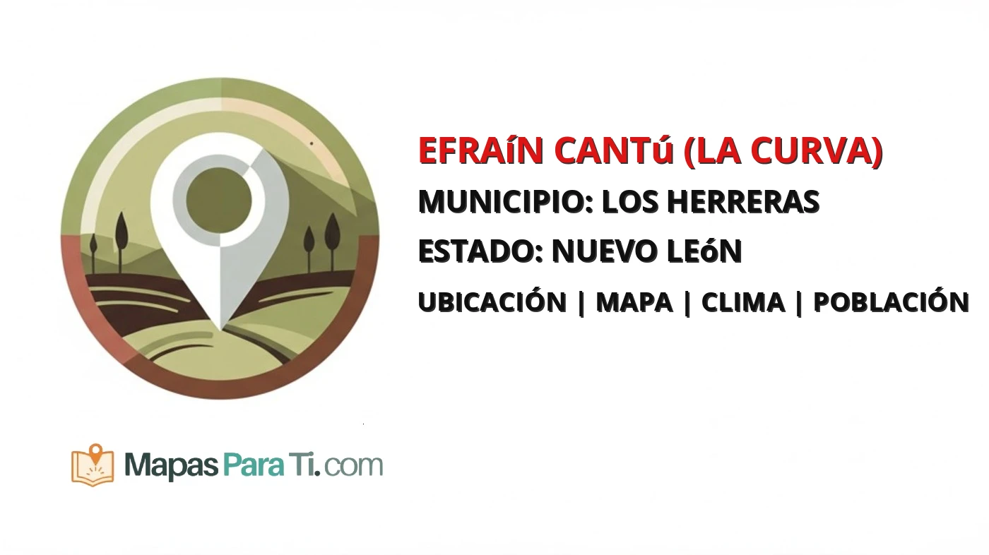 Mapa y datos de Efraín Cantú (La Curva), Los Herreras, Nuevo León
