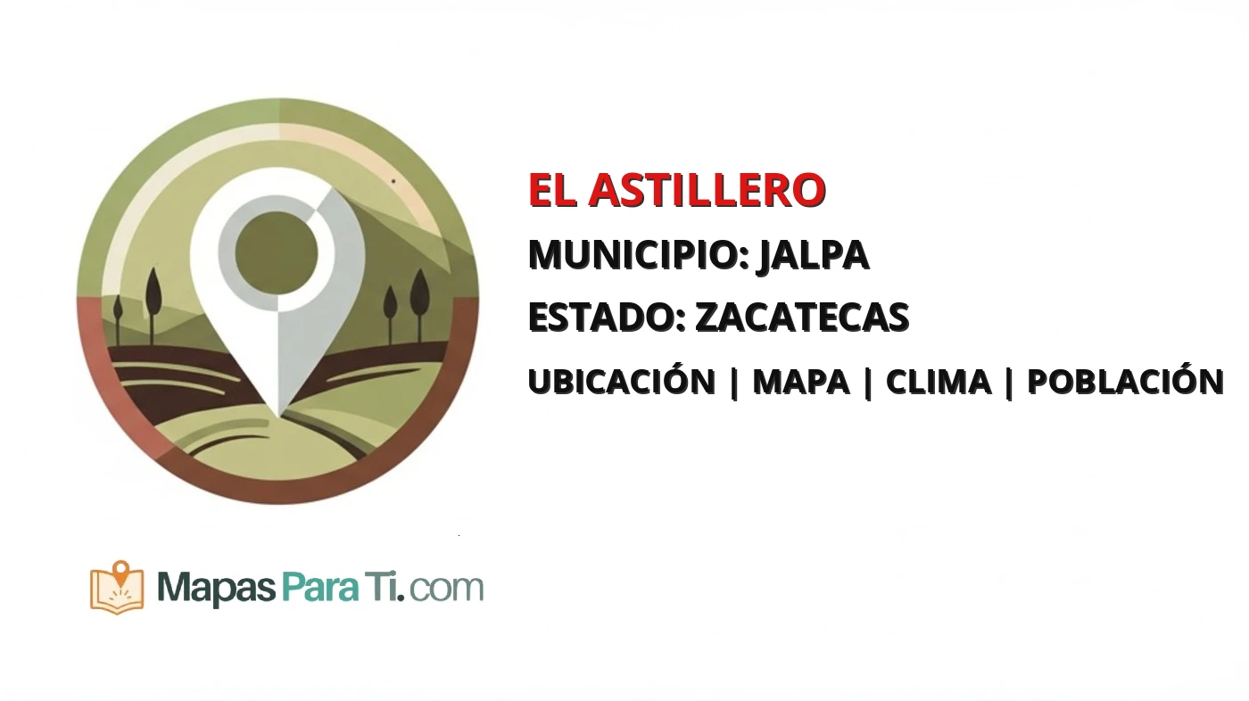 Mapa y datos de El Astillero, Jalpa, Zacatecas