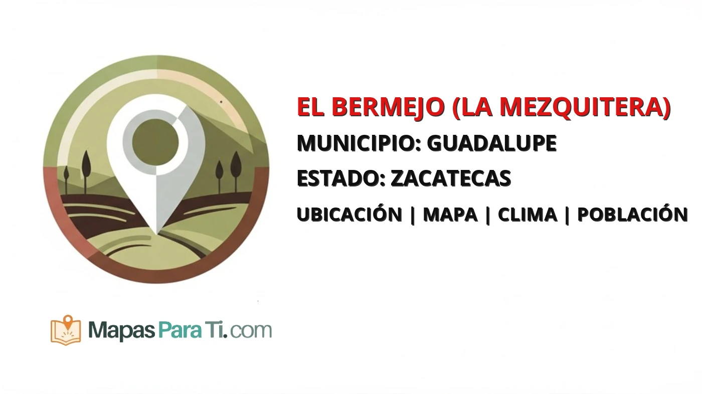 Mapa y datos de El Bermejo (La Mezquitera), Guadalupe, Zacatecas
