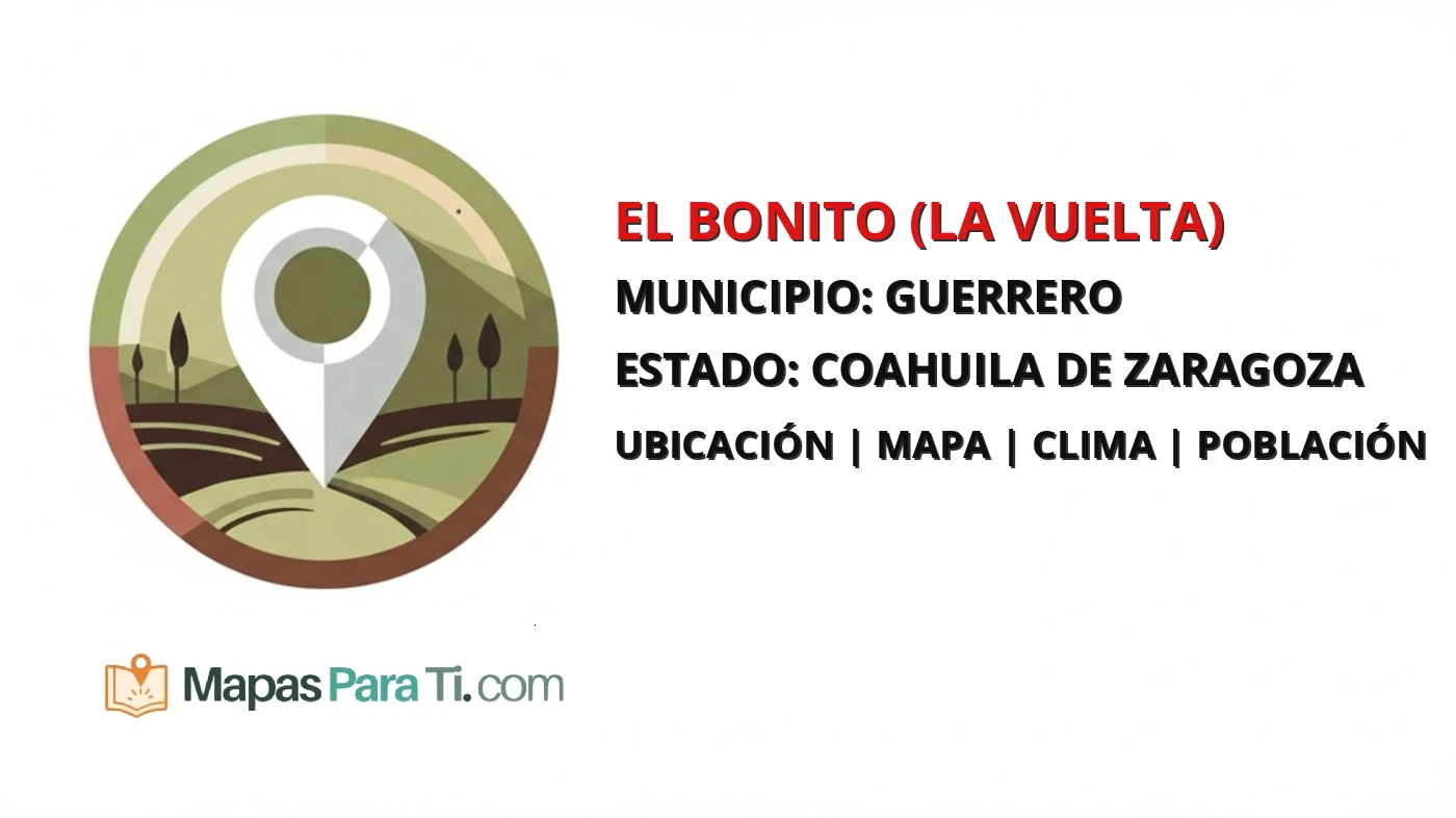 Mapa y datos de El Bonito (La Vuelta), Guerrero, Coahuila de Zaragoza