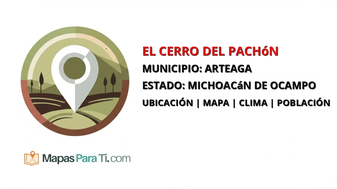 Mapa y datos de El Cerro del Pachón, Arteaga, Michoacán de Ocampo