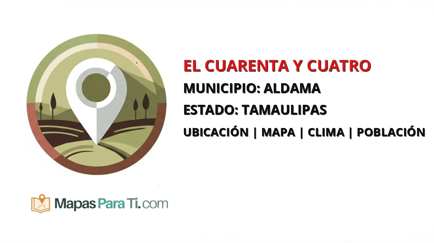 Mapa y datos de El Cuarenta y Cuatro, Aldama, Tamaulipas