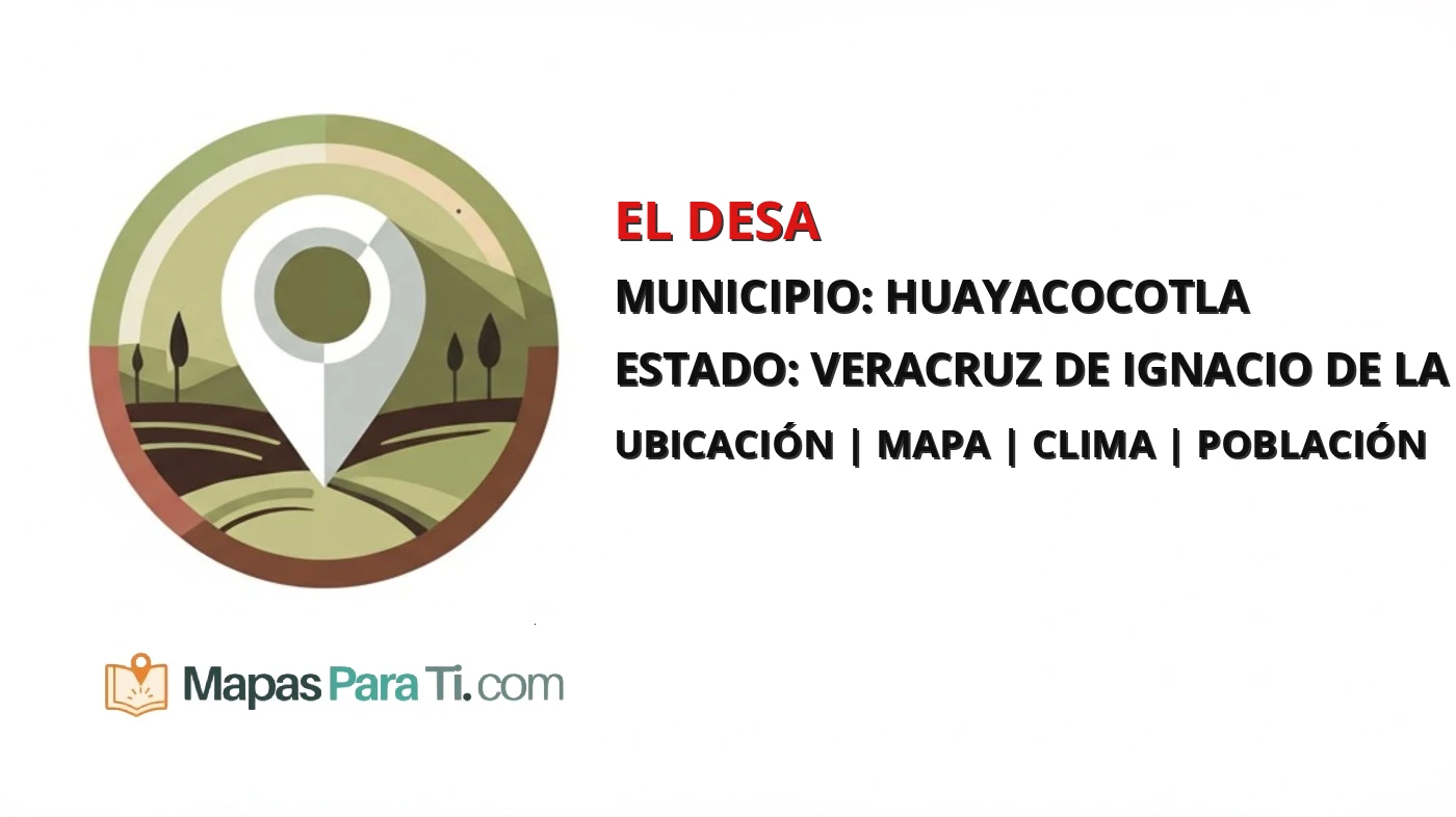 Mapa y datos de El Desa, Huayacocotla, Veracruz de Ignacio de la Llave
