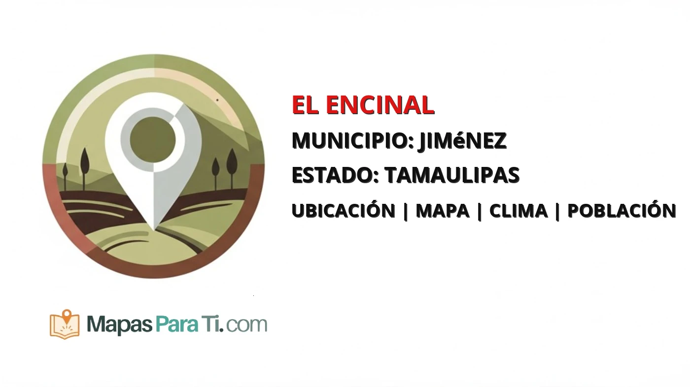 Mapa y datos de El Encinal, Jiménez, Tamaulipas