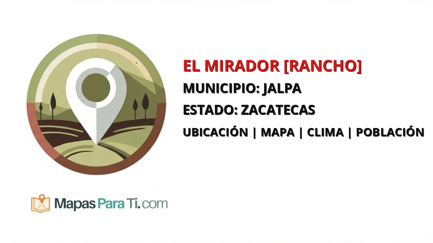 Mapa y datos de El Mirador [Rancho], Jalpa, Zacatecas