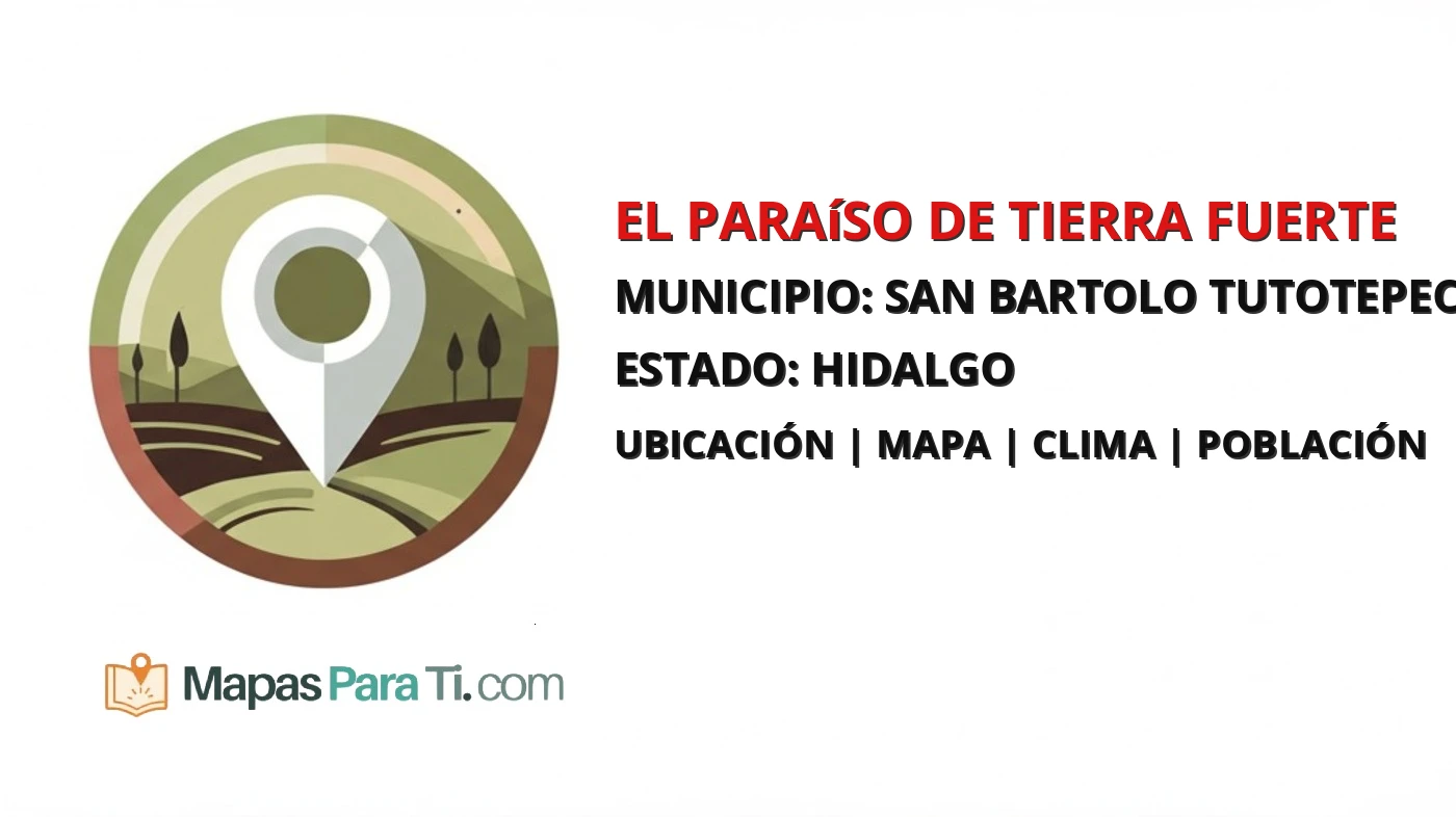 Mapa y datos de El Paraíso de Tierra Fuerte, San Bartolo Tutotepec, Hidalgo