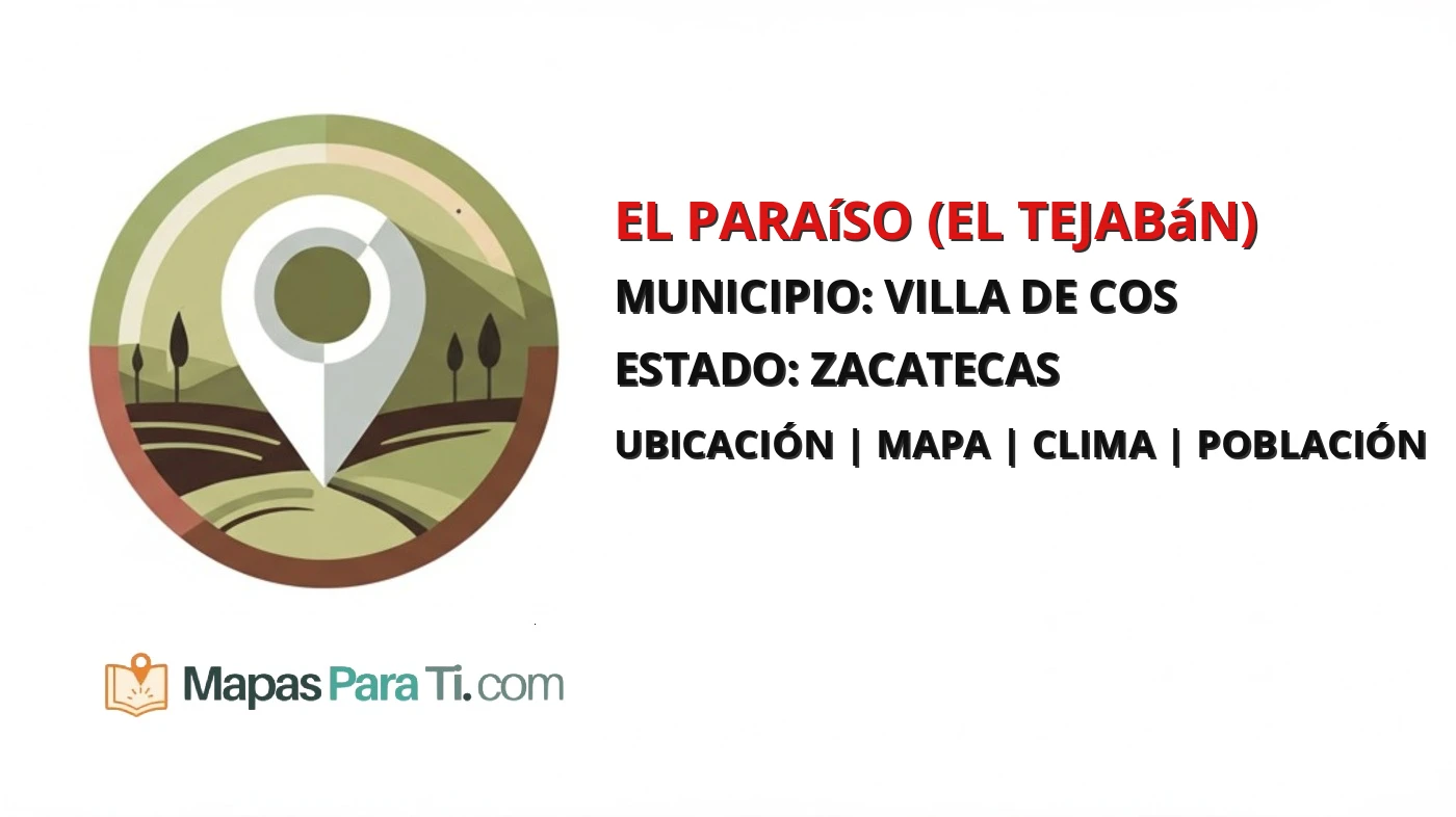 Mapa y datos de El Paraíso (El Tejabán), Villa de Cos, Zacatecas