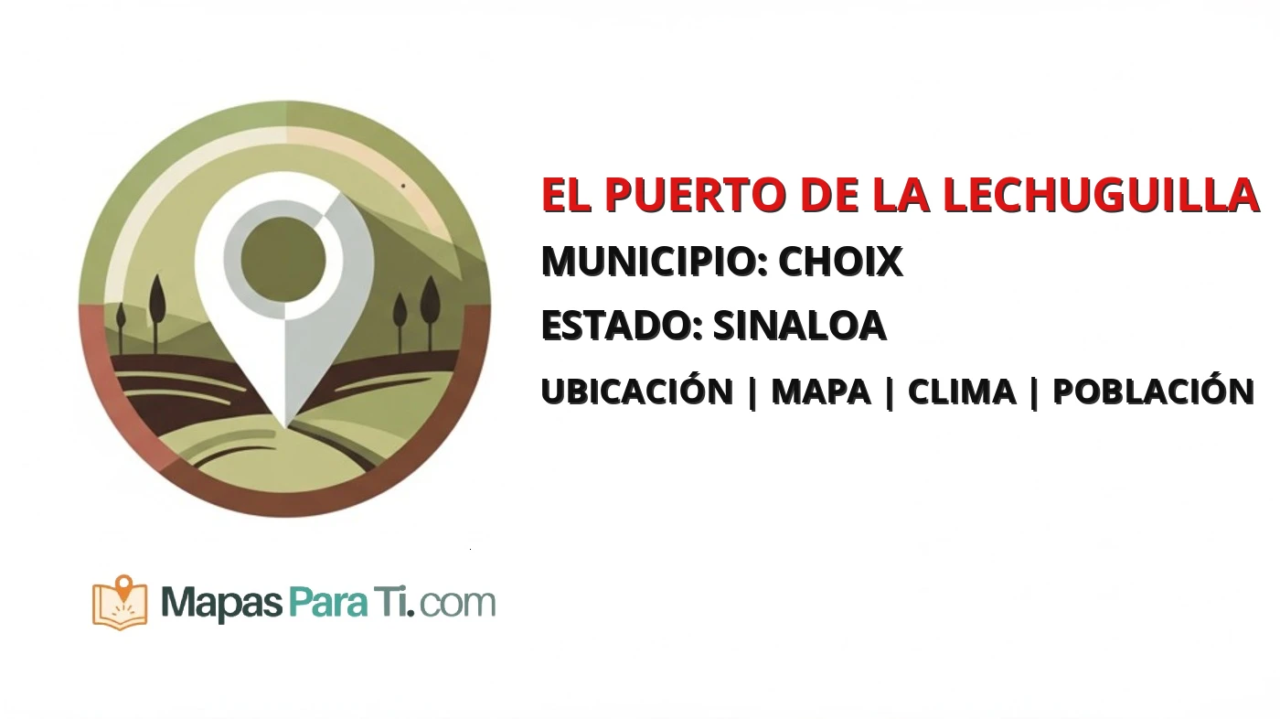 Mapa y datos de El Puerto de la Lechuguilla, Choix, Sinaloa