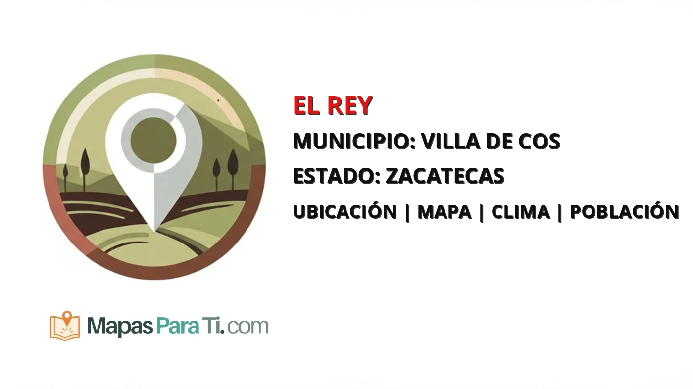 Mapa y datos de El Rey, Villa de Cos, Zacatecas