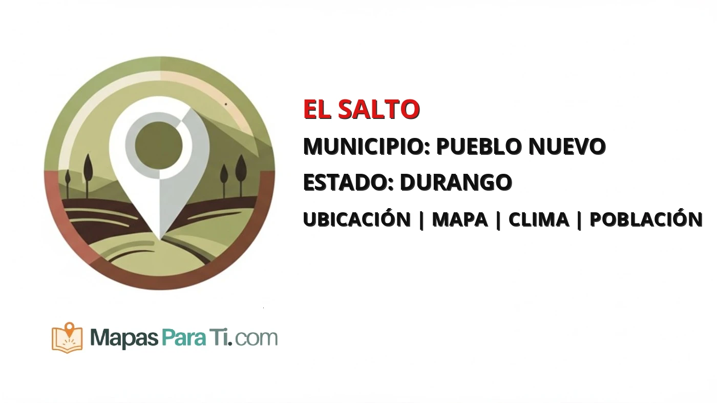 Mapa y datos de El Salto, Pueblo Nuevo, Durango