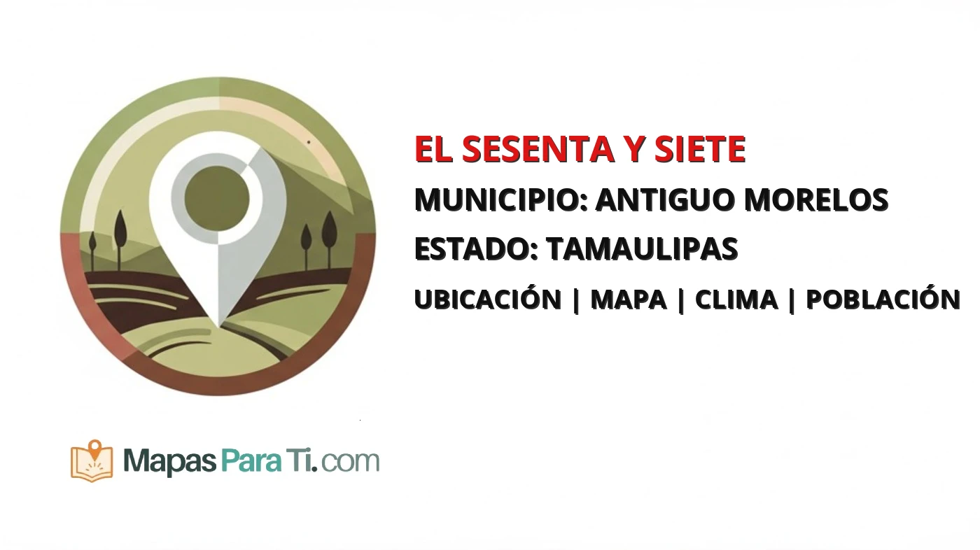 Mapa y datos de El Sesenta y Siete, Antiguo Morelos, Tamaulipas