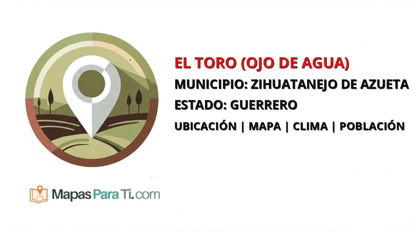 Mapa y datos de El Toro (Ojo de Agua), Zihuatanejo de Azueta, Guerrero