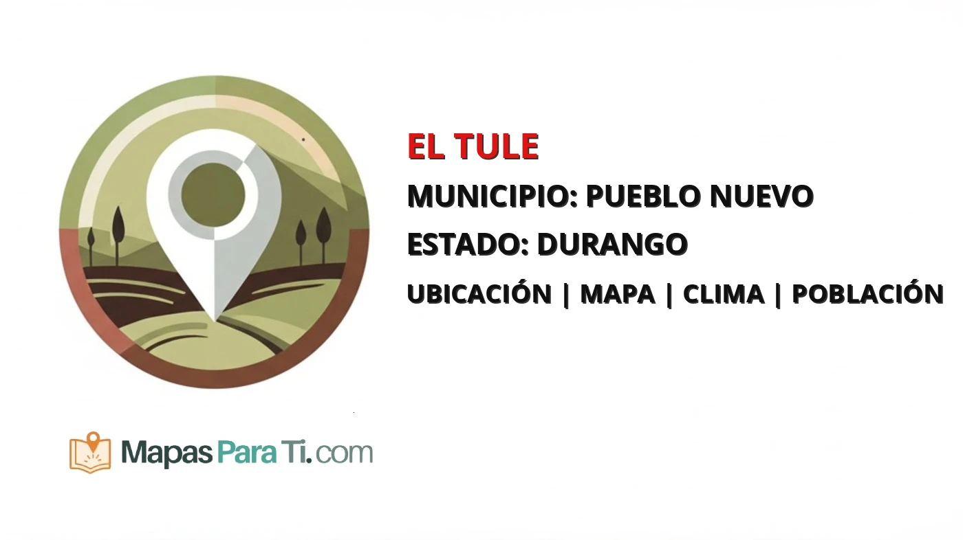 Mapa y datos de El Tule, Pueblo Nuevo, Durango