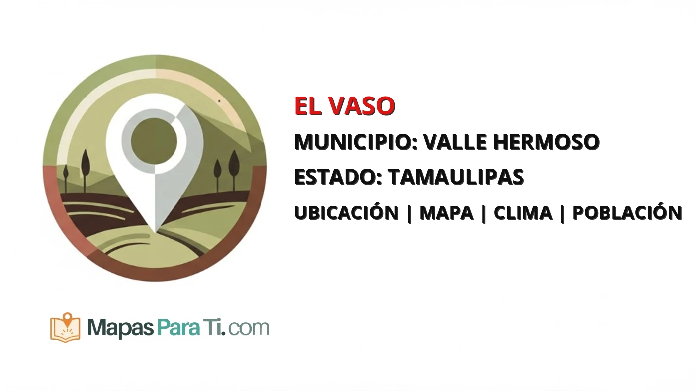 Mapa y datos de El Vaso, Valle Hermoso, Tamaulipas