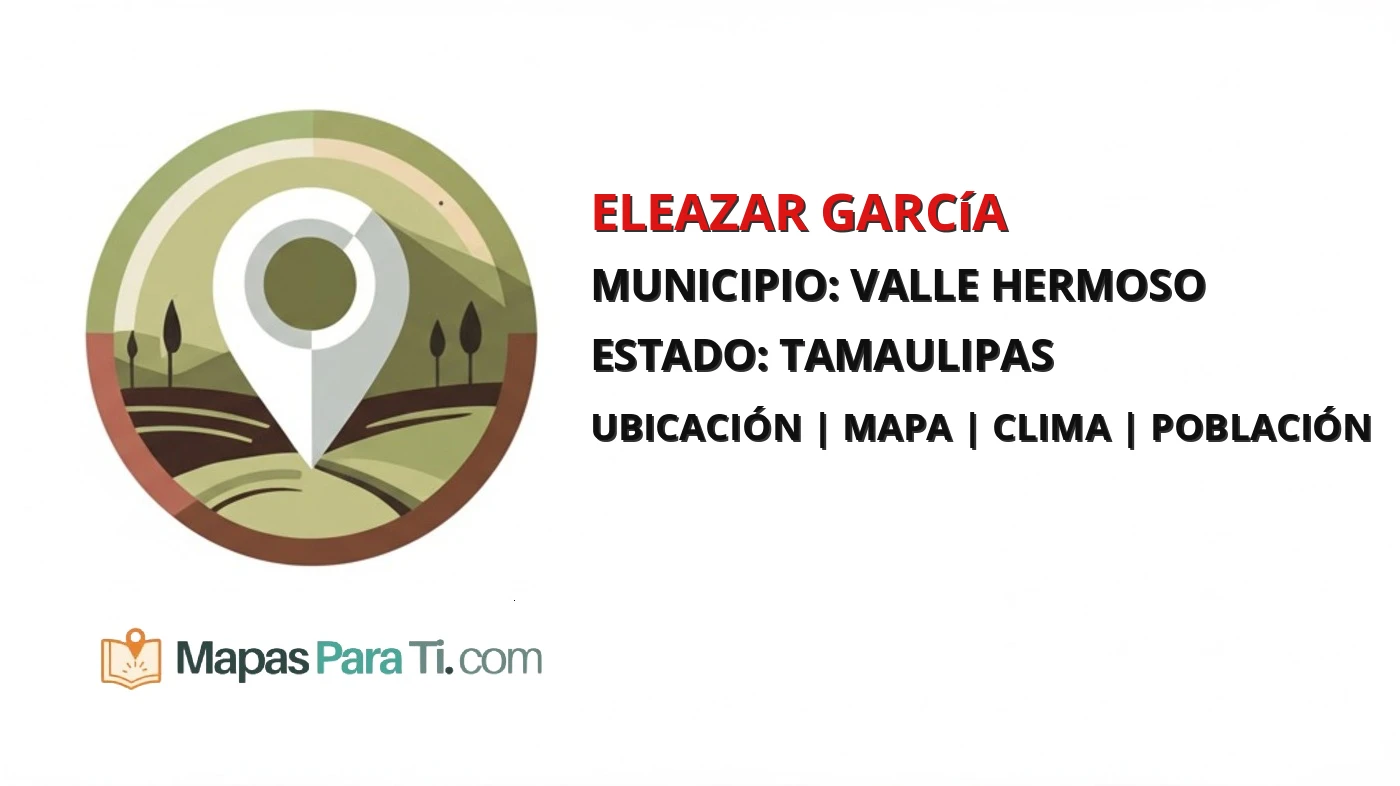 Mapa y datos de Eleazar García, Valle Hermoso, Tamaulipas