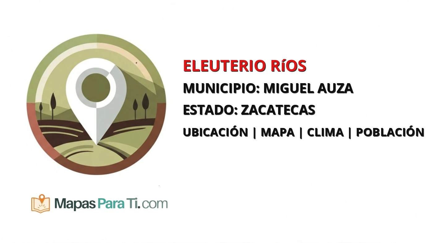 Mapa y datos de Eleuterio Ríos, Miguel Auza, Zacatecas