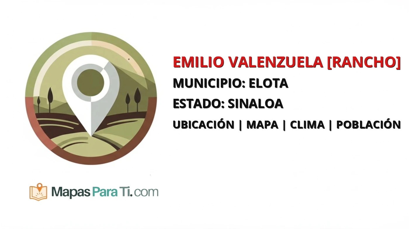 Mapa y datos de Emilio Valenzuela [Rancho], Elota, Sinaloa