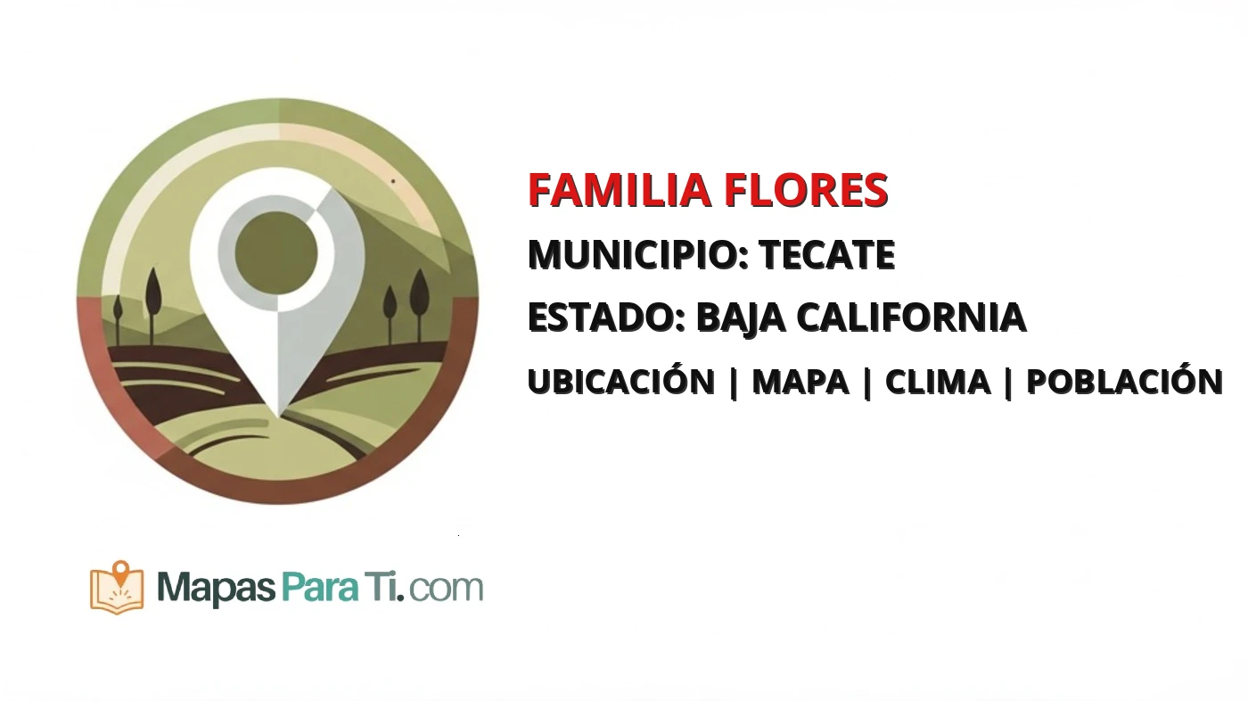 Mapa y datos de Familia Flores, Tecate, Baja California