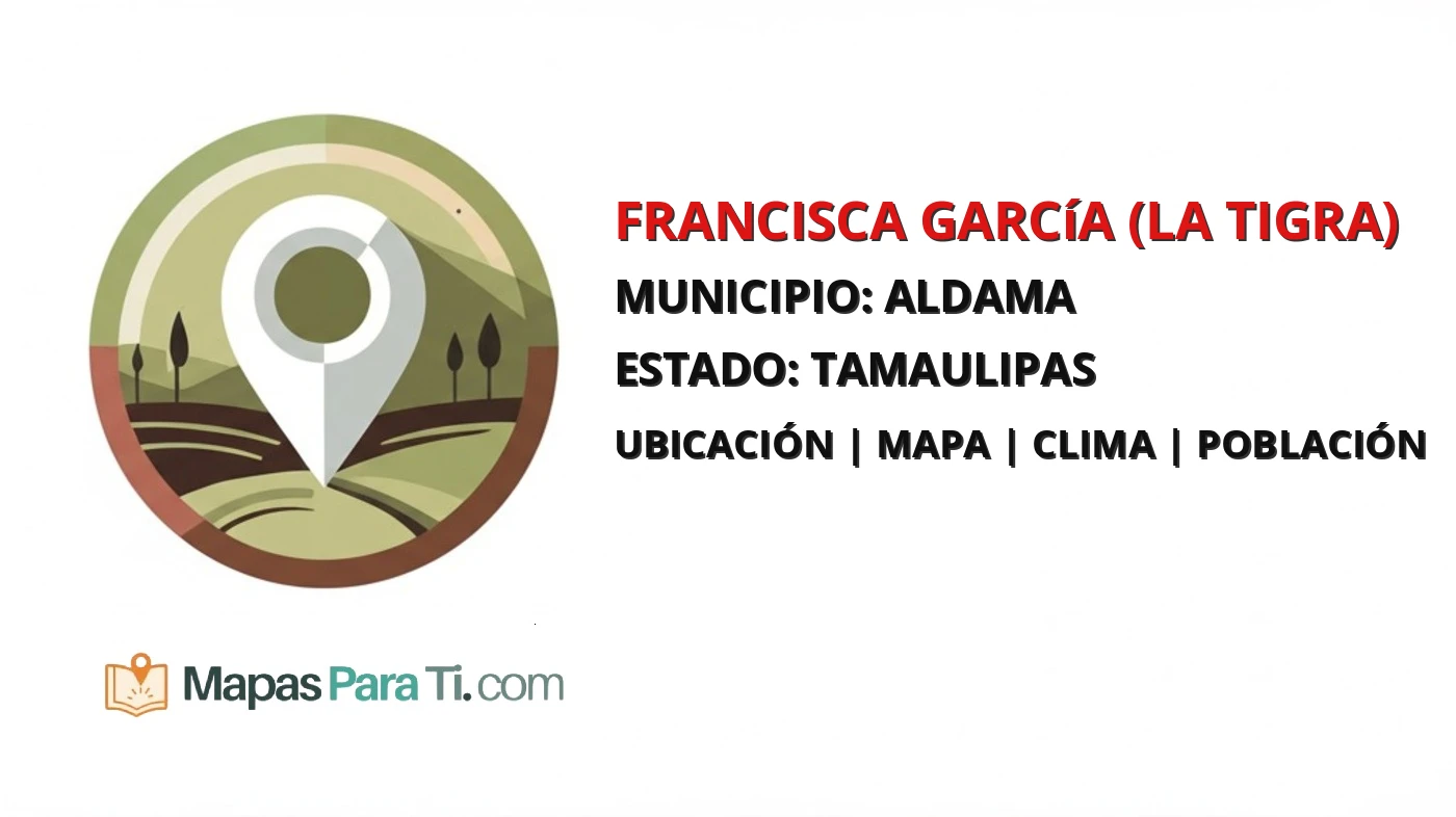 Mapa y datos de Francisca García (La Tigra), Aldama, Tamaulipas