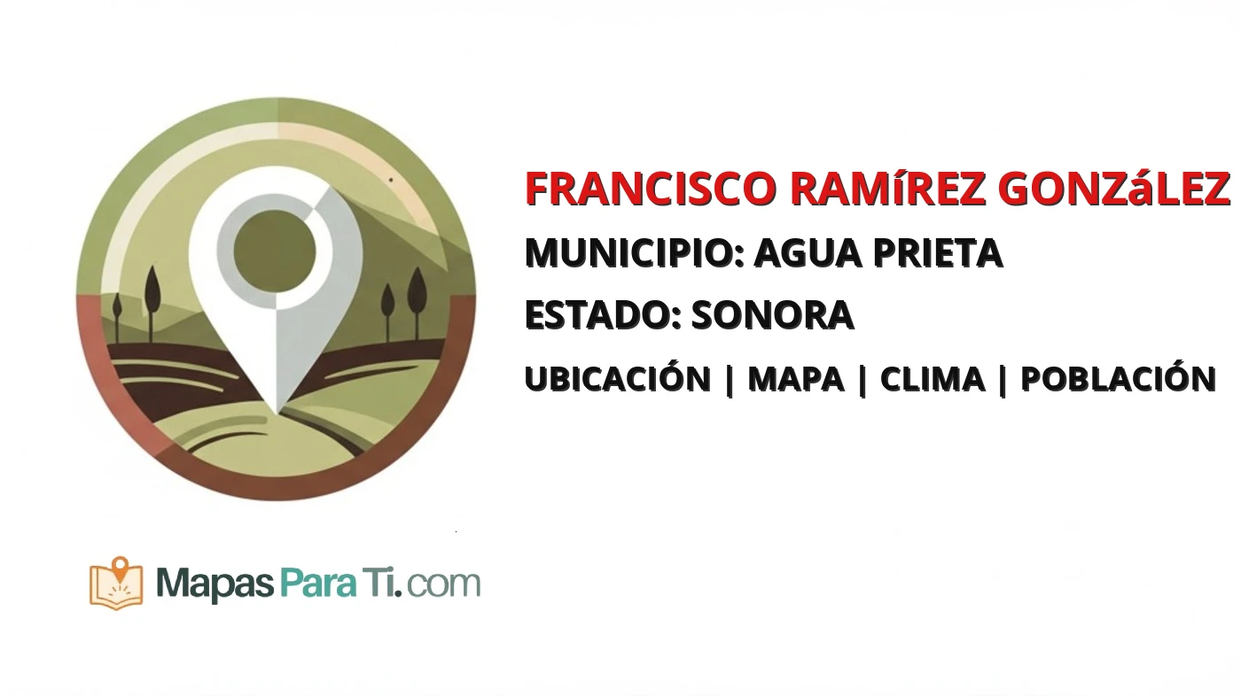 Mapa y datos de Francisco Ramírez González, Agua Prieta, Sonora
