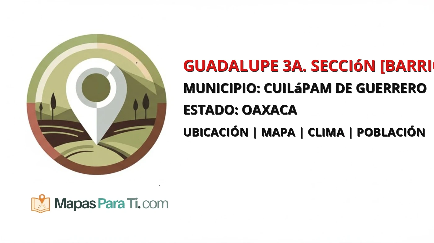 Mapa y datos de Guadalupe 3a. Sección [Barrio], Cuilápam de Guerrero, Oaxaca