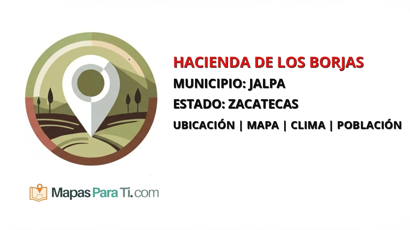 Mapa y datos de Hacienda de los Borjas, Jalpa, Zacatecas