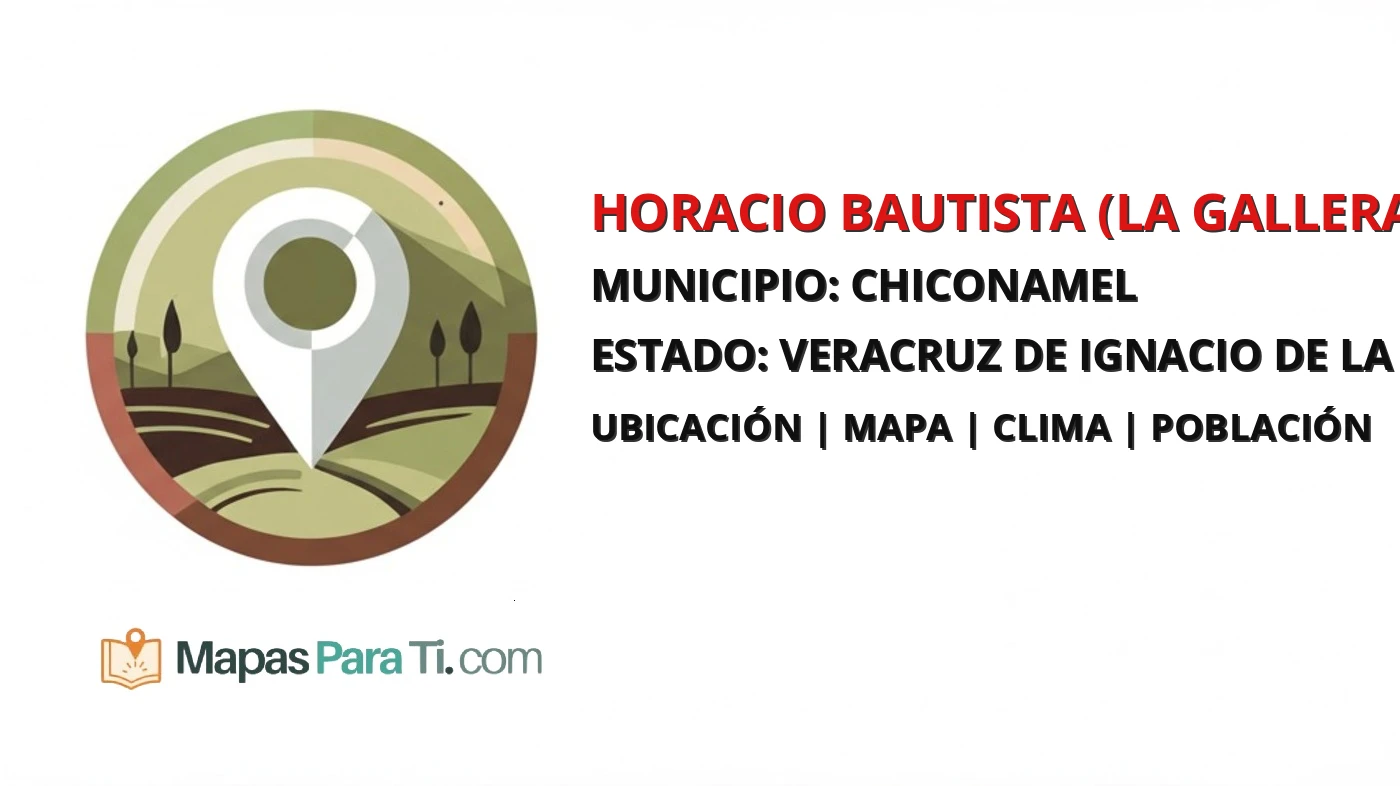 Mapa y datos de Horacio Bautista (La Gallera), Chiconamel, Veracruz de Ignacio de la Llave