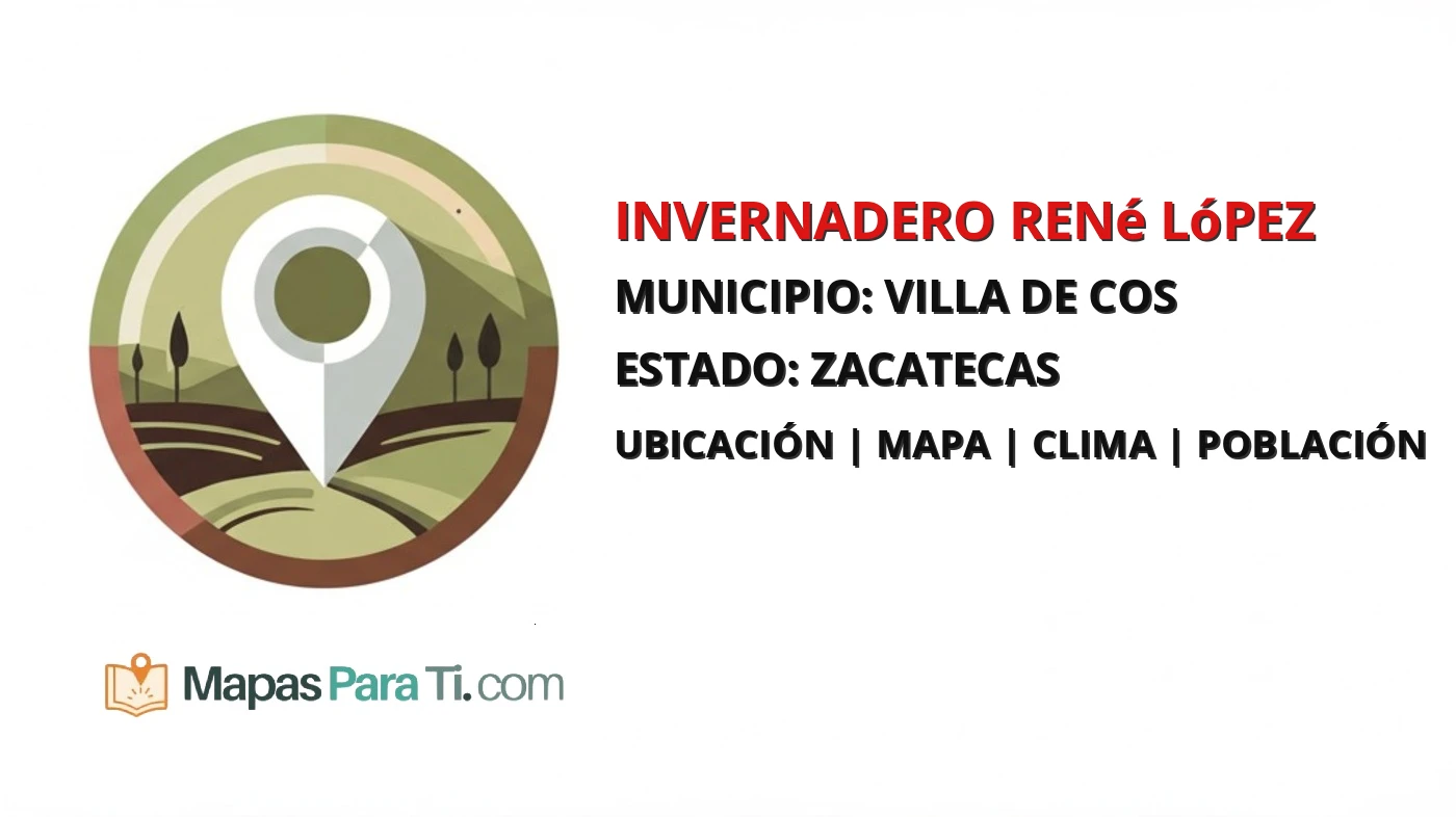 Mapa y datos de Invernadero René López, Villa de Cos, Zacatecas