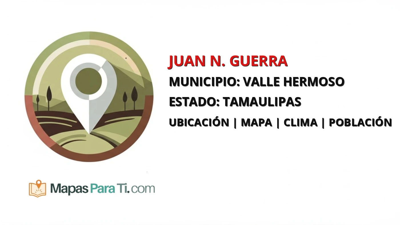 Mapa y datos de Juan N. Guerra, Valle Hermoso, Tamaulipas