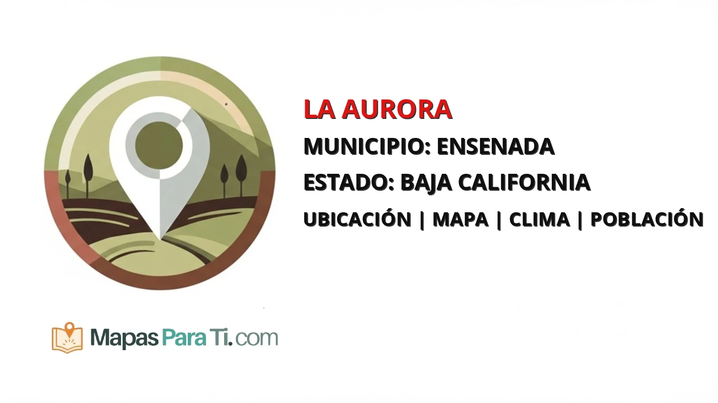 Mapa y datos de La Aurora, Ensenada, Baja California