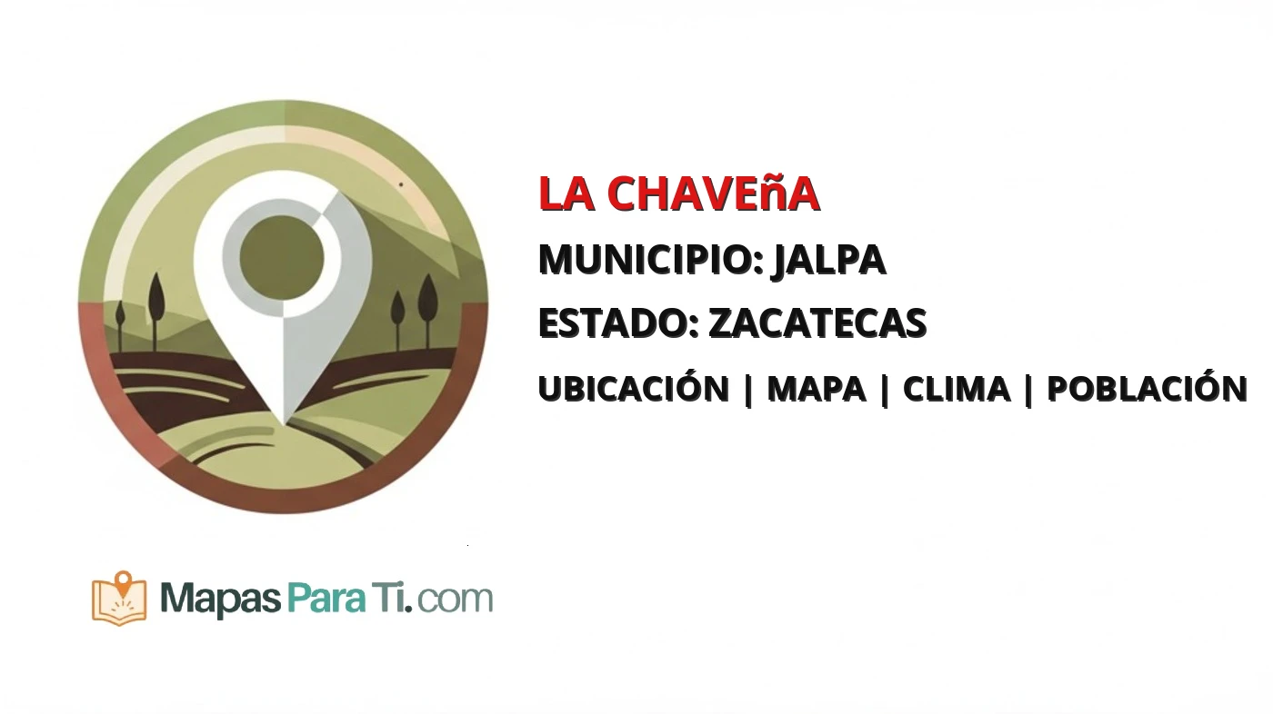 Mapa y datos de La Chaveña, Jalpa, Zacatecas