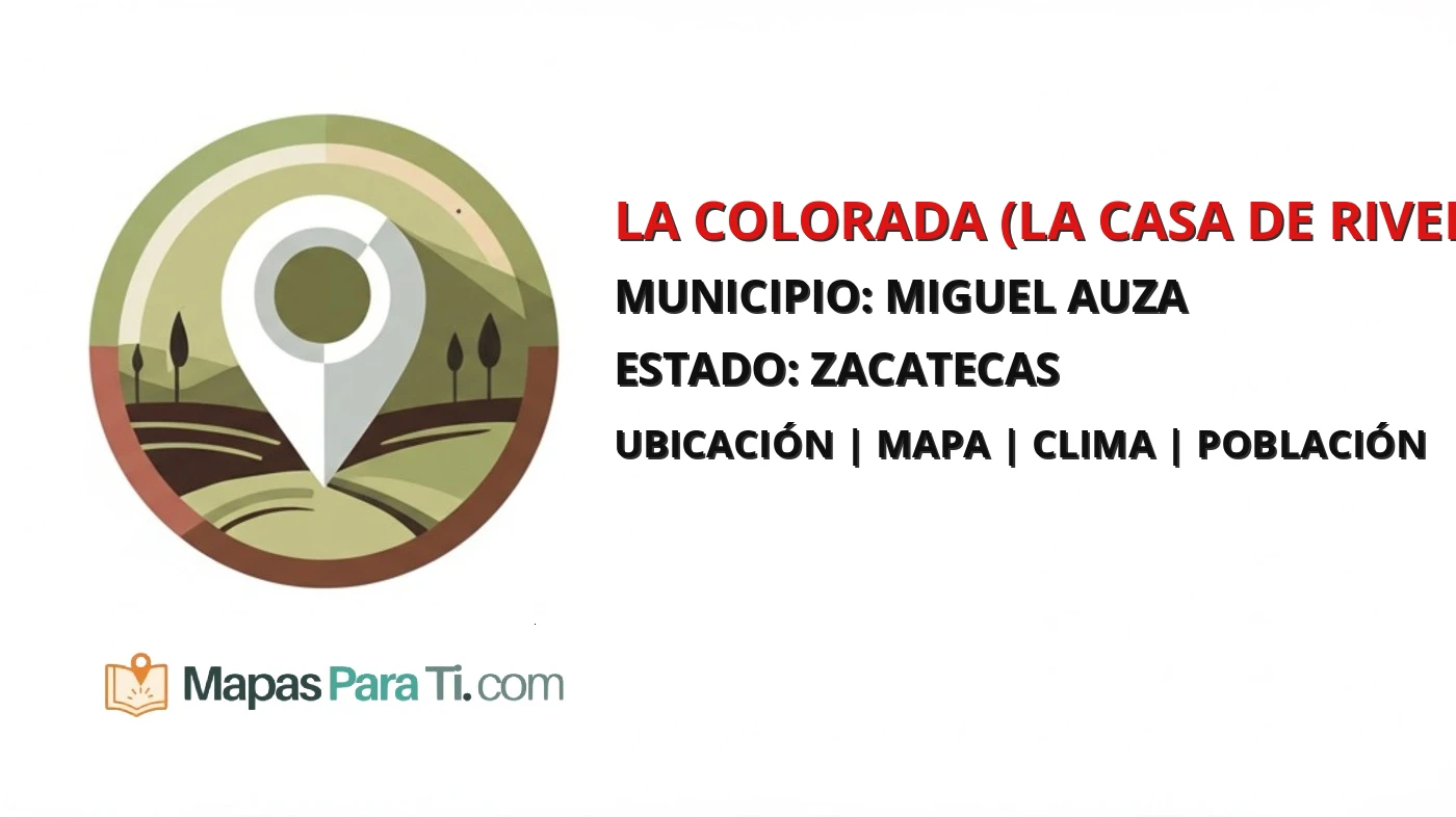 Mapa y datos de La Colorada (La Casa de Rivera), Miguel Auza, Zacatecas