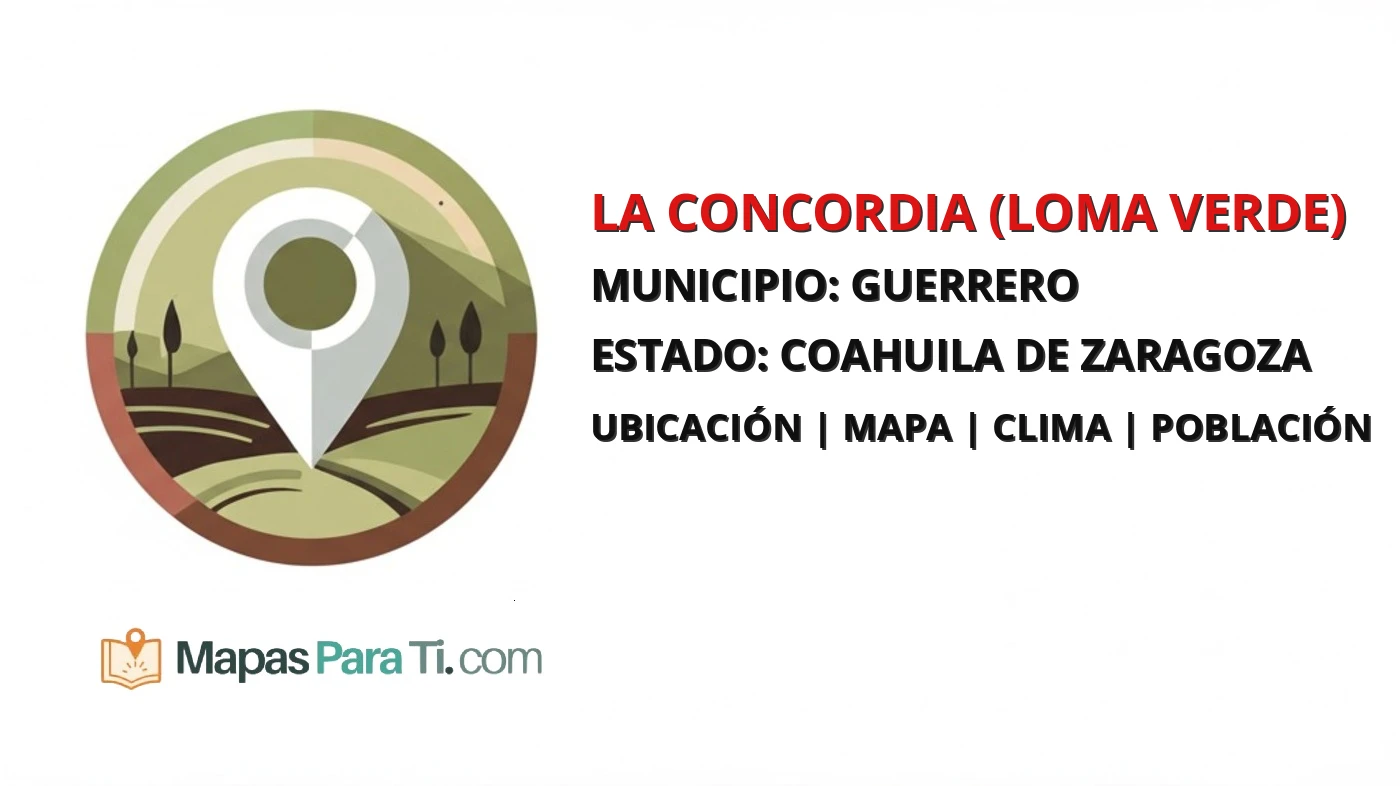 Mapa y datos de La Concordia (Loma Verde), Guerrero, Coahuila de Zaragoza