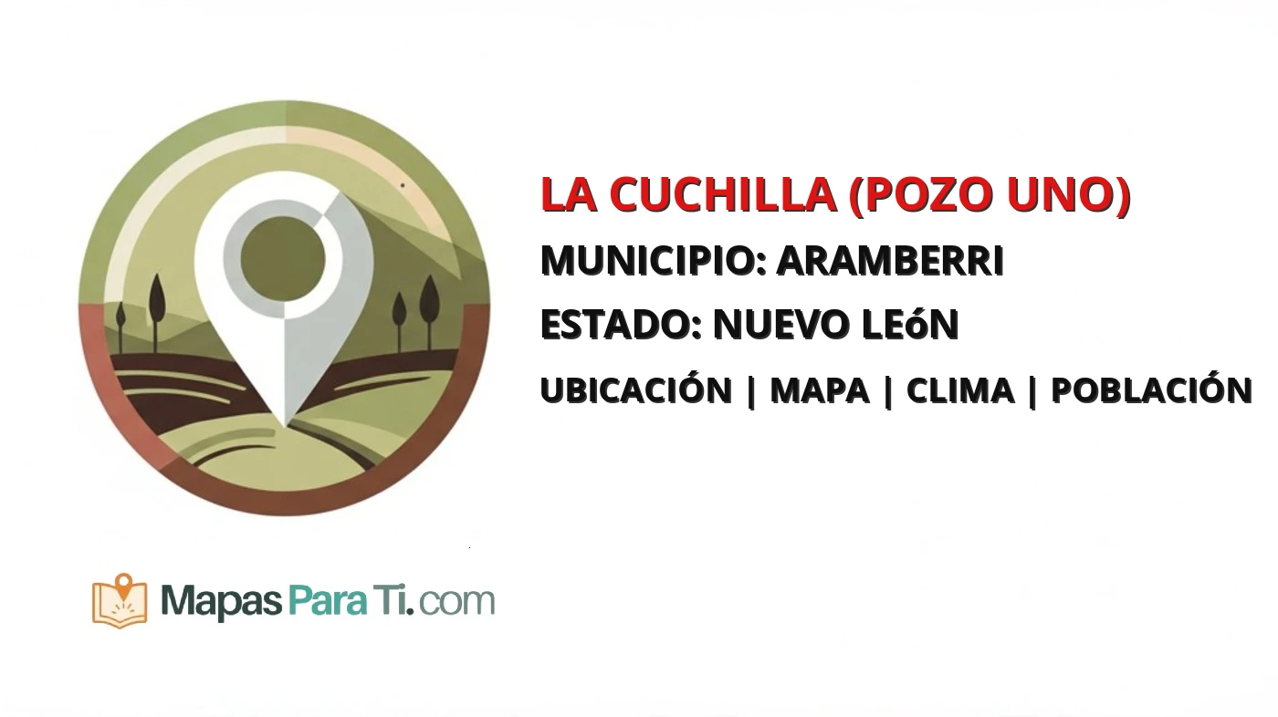 Mapa y datos de La Cuchilla (Pozo Uno), Aramberri, Nuevo León