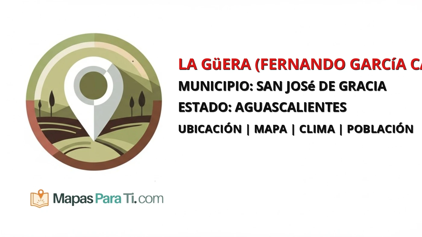 Mapa y datos de La Güera (Fernando García Cardona), San José de Gracia, Aguascalientes